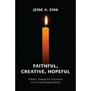Faithful, Creative, Hopeful: Fifteen Theses for Christians in a Crisis-Shaped World (Paperback)