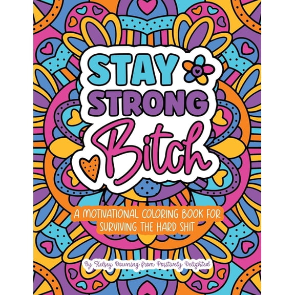 Stay Strong Bitch: A Motivational Coloring Book For Surviving The Hard Sh*t, (Paperback)