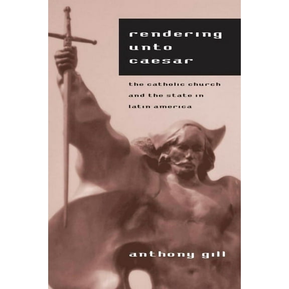 Rendering Unto Caesar: The Catholic Church and the State in Latin America, (Paperback)