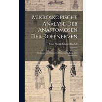 Mikroskopische Analyse Der Anastomosen Der Kopfnerven: Gekrönte Beantwortung Der Von Der Königlich Medizinischen Fakultät Zu München Im Jahre 1863 Ausgesetzten (Hardcover)