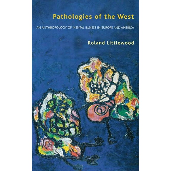 Pathologies of the West: An Anthropology of Mental Illness in Europe and America, (Hardcover)
