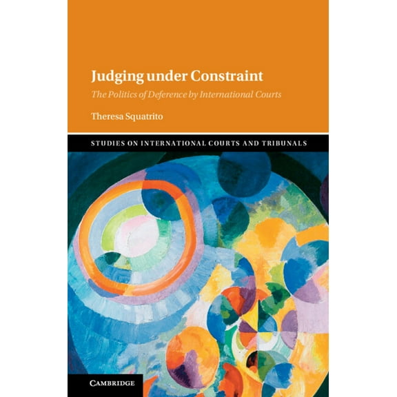 Studies on International Courts and Trib Judging Under Constraint: The Politics of Deference by International Courts, (Hardcover)