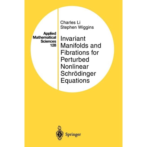 Applied Mathematical Sciences Invariant Manifolds and Fibrations for Perturbed Nonlinear Schrödinger Equations, Book 128, (Paperback)