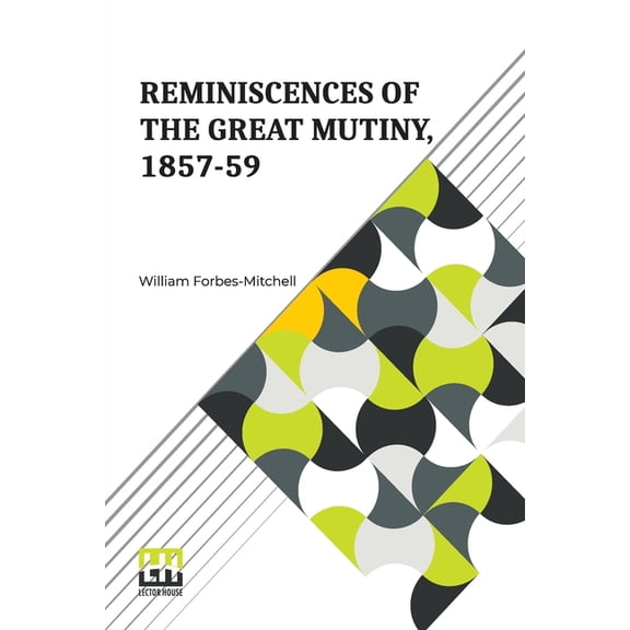 Reminiscences Of The Great Mutiny, 1857-59: Including The Relief, Siege, And Capture Of Lucknow, And The Campaigns In Ro, (Paperback)