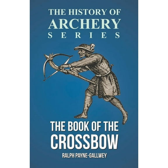The Book of the Crossbow (History of Archery Series), (Paperback)