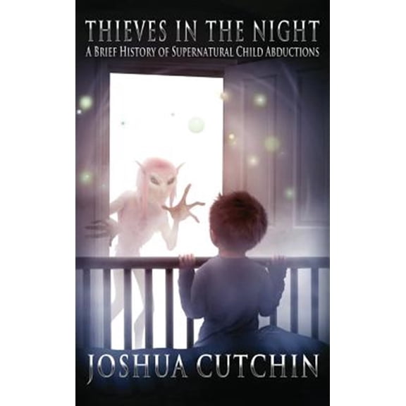 Pre-Owned Thieves in the Night: A Brief History of Supernatural Child Abductions (Hardcover)