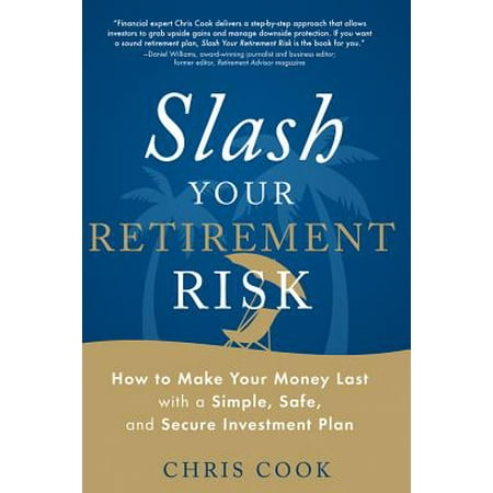 Slash Your Retirement Risk : How to Make Your Money Last with a Simple, Safe, and Secure Investment (Best Way To Make Money In Retirement)