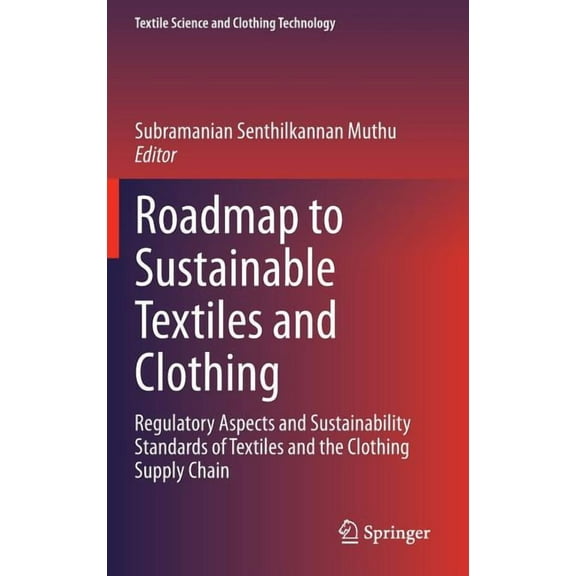 Textile Science and Clothing Technology Roadmap to Sustainable Textiles and Clothing: Regulatory Aspects and Sustainability Standards of Textiles and the Clothi, (Hardcover)