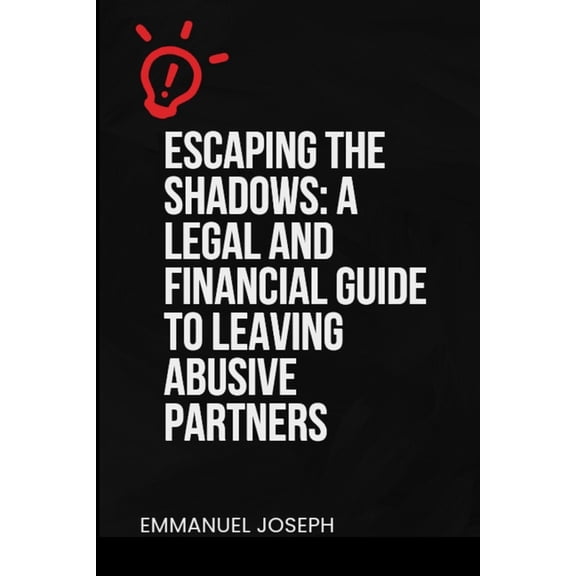 Escaping the Shadows: A Legal and Financial Guide to Leaving Abusive Partners: A Legal and Financial Guide to Leaving Ab, (Paperback)