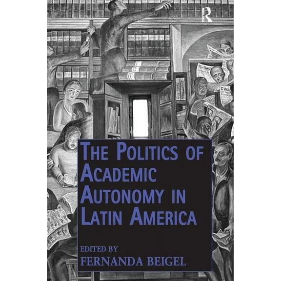 The Politics of Academic Autonomy in Latin America, (Paperback)