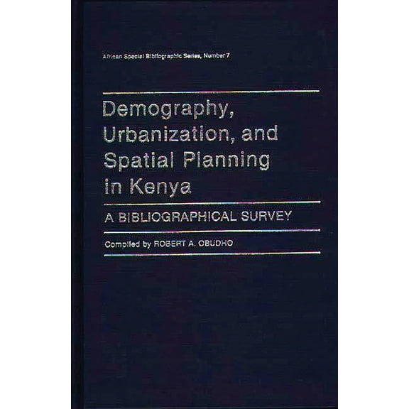 African Special Bibliographic Demography, Urbanization, and Spatial Planning in Kenya: A Bibliographical Survey, (Hardcover)
