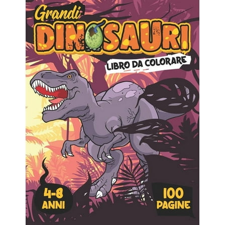 Grandi Dinosauri Libro Da Colorare: 4 - 8 Anni: 100 Pagine: Libro per Bambini dai 4 - 8 Anni: Fantastiche immagini alla scoperta della preistoria, GRAFICA PROFESSIONALE, GRANDE FORMATO A4 (Paperback)