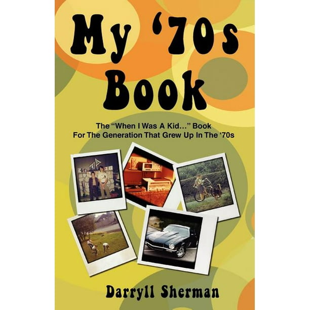My '70s Book The When I Was a Kid... Book for the Generation That