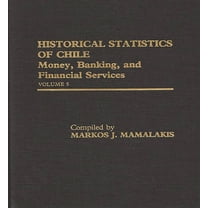 Historical Statistics of Chile Historical Statistics of Chile, Volume V: Money, Banking, and Financial Services, Book 05, (Hardcover)