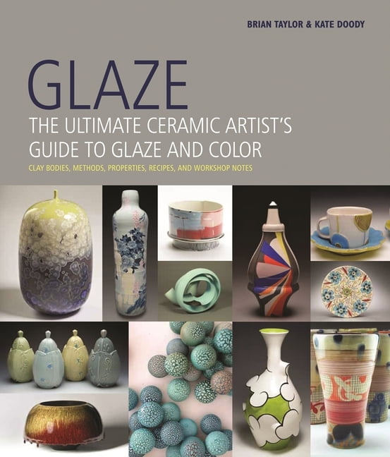Glaze The Ultimate Ceramic Artist's Guide to Glaze and Color