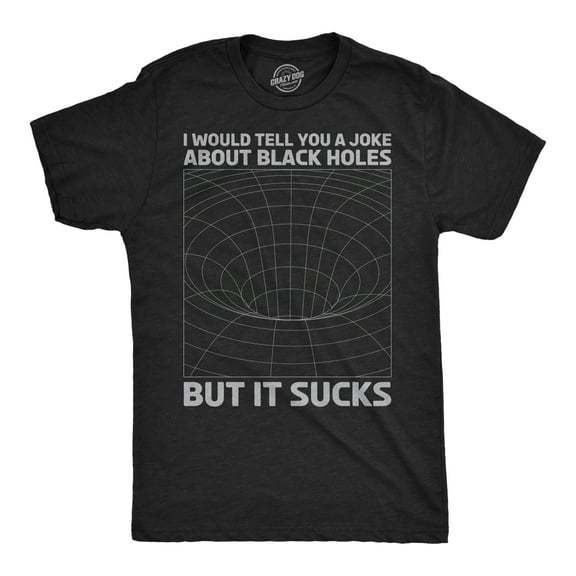Mens I Would Tell You About Black Holes But It Sucks Funny T Shirt for Men Graphic Tees
