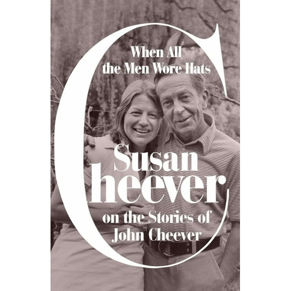 When All the Men Wore Hats: Susan Cheever on the Stories of John Cheever, (Hardcover)