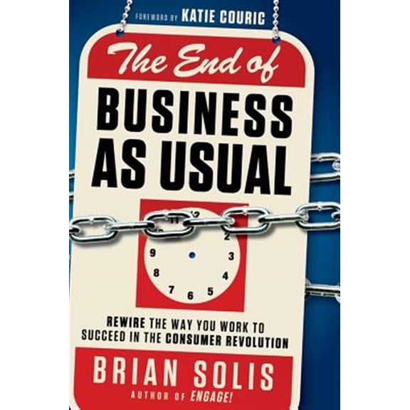 Pre-Owned The End of Business as Usual: Rewire the Way You Work to Succeed in the Consumer Revolution (Hardcover) 1118077555 9781118077559