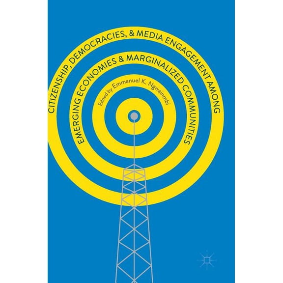 Citizenship, Democracies, and Media Engagement Among Emerging Economies and Marginalized Communities, (Hardcover)