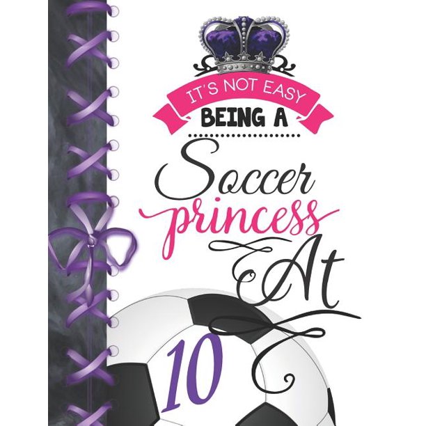 It S Not Easy Being A Soccer Princess At 10 Soccer Player Activity Book Sketchbook For Girls To Doodle Draw In Paperback Walmart Com Walmart Com