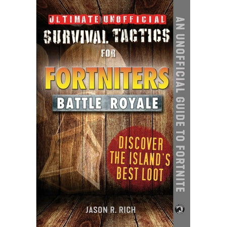 Ultimate Unofficial Survival Tactics for Fortniters: Discover the Island's Best Loot -