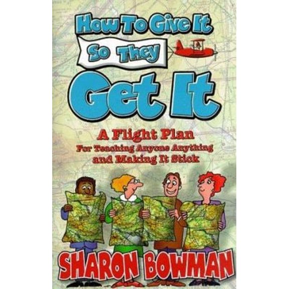Pre-Owned How to Give It So They Get It: A Flight Plan for Teaching Anyone Anything and Making It Sick (Paperback) 0965685128 9780965685122