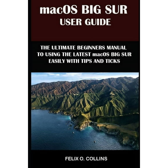 Macos Big Sur User Guide: The Ultimate Beginner's Manual To Using The Latest Marcos Big Sur Easily With Tips And Tricks, (Paperback)