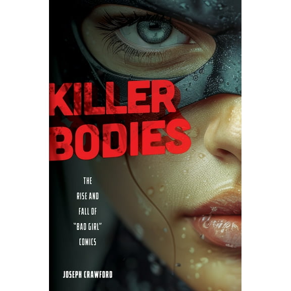 Killer Bodies: The Rise and Fall of Bad Girl Comics, (Paperback)