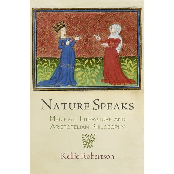 Middle Ages Nature Speaks: Medieval Literature and Aristotelian Philosophy, (Hardcover)