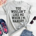 thumbnail image 2 of You Wouldn't Like Me When I'm Hangry T-shirt, Unisex Women's Men's Shirt, Hungry Shirt, Hangry Shirt, Heather Ash, Large, 2 of 6