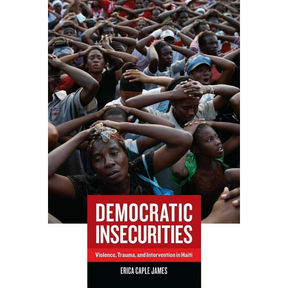 California Series in Public Anthropology: Democratic Insecurities : Violence, Trauma, and Intervention in Haiti (Series #22) (Edition 1) (Paperback)