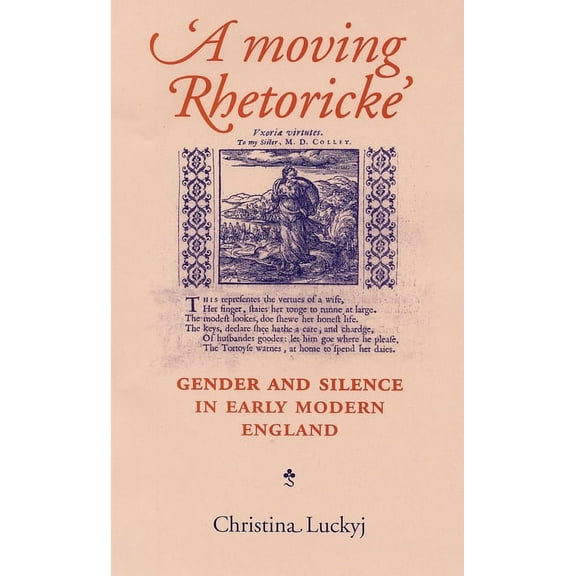 A Moving Rhetoricke: Gender and Silence in Early Modern England, (Paperback)