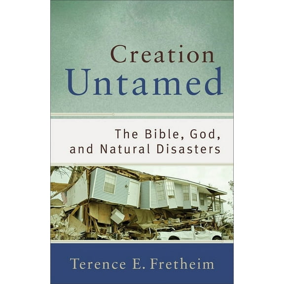 Theological Explorations for the Church Creation Untamed: The Bible, God, and Natural Disasters, (Paperback)