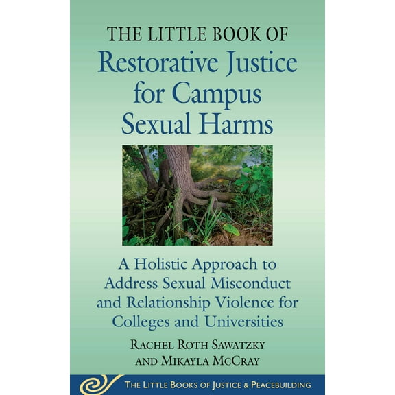 Justice and Peacebuilding: The Little Book of Restorative Justice for Campus Sexual Harms : A Holistic Approach for Colleges and Universities to Address Sexual Misconduct and Relationship Violence (Paperback)