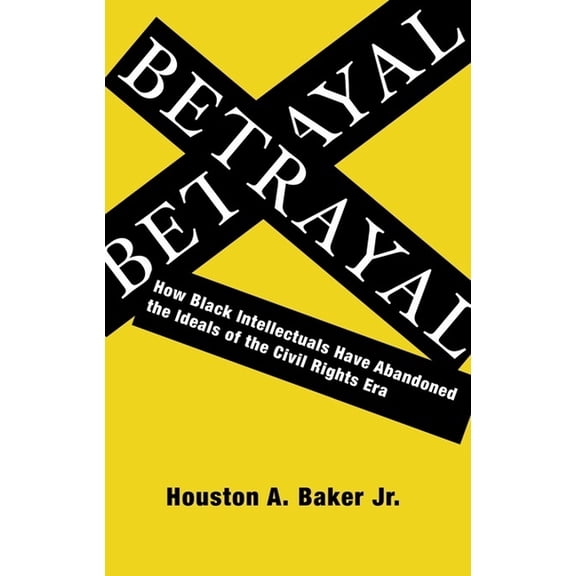 Betrayal: How Black Intellectuals Have Abandoned the Ideals of the Civil Rights Era, (Paperback)