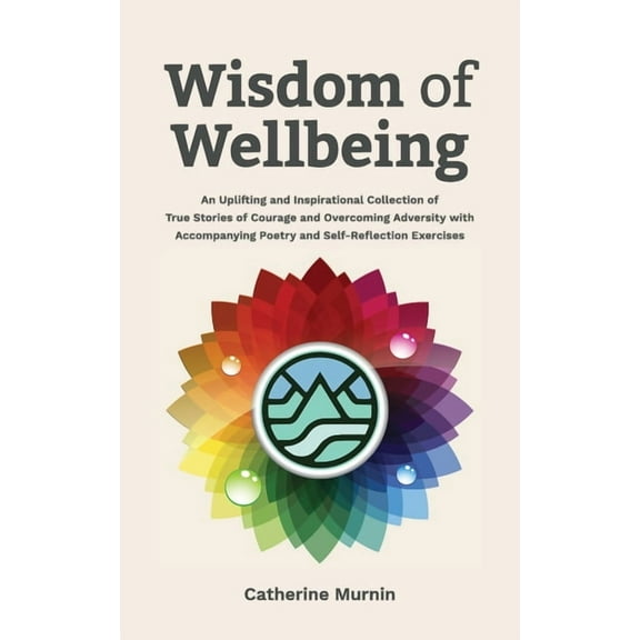 Wisdom of Wellbeing: An Uplifting and Inspirational Collection of True Stories of Courage and Overcoming Adversity with , (Paperback)