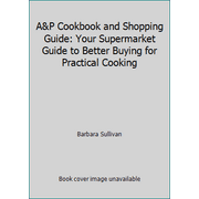 A&P Cookbook and Shopping Guide: Your Supermarket Guide to Better Buying for Practical Cooking [Paperback - Used]