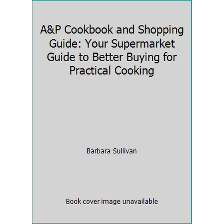 A&P Cookbook and Shopping Guide: Your Supermarket Guide to Better Buying for Practical Cooking [Paperback - Used]