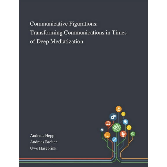 Communicative Figurations: Transforming Communications in Times of Deep Mediatization (Paperback)