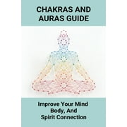 Chakras And Auras Guide : Improve Your Mind, Body, And Spirit Connection: Yoga For Healing Chakras (Paperback)