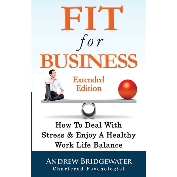 Fit For Business - Extended Edition: How To Deal With Stress & Enjoy A Healthy Work Life Balance
