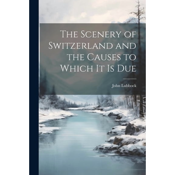 The Scenery of Switzerland and the Causes to Which It Is Due (Paperback)