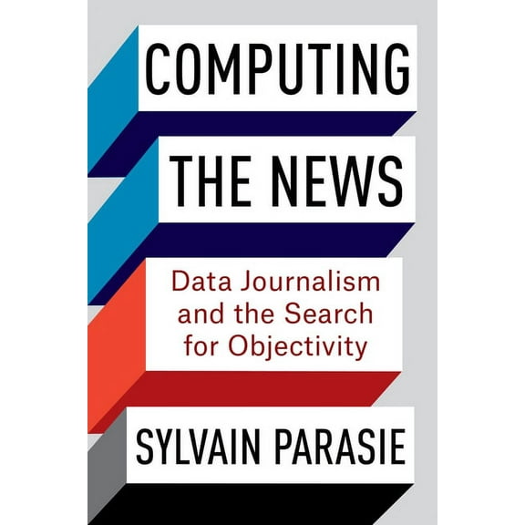 Computing the News: Data Journalism and the Search for Objectivity, (Paperback)