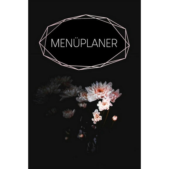 Menüplaner: Praktische wöchentliche Übersicht von deinen Mahlzeiten (Frühstück Mittag Abendessen Snack) mit Einkaufsliste - Motiv: Schwarze Blume (Paperback)