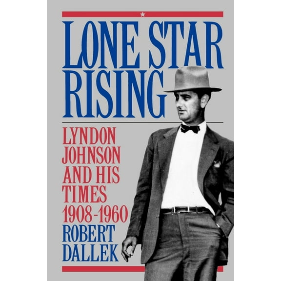 Lone Star Rising: Vol. 1: Lyndon Johnson and His Times, 1908-1960, (Paperback)