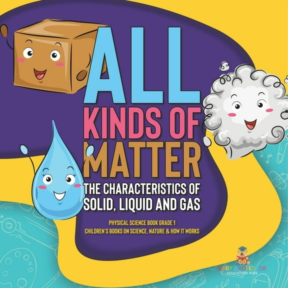 All Kinds of Matter: The Characteristics of Solid, Liquid and Gas Physical Science Book Grade 1 Children's Books on Scie, (Paperback)
