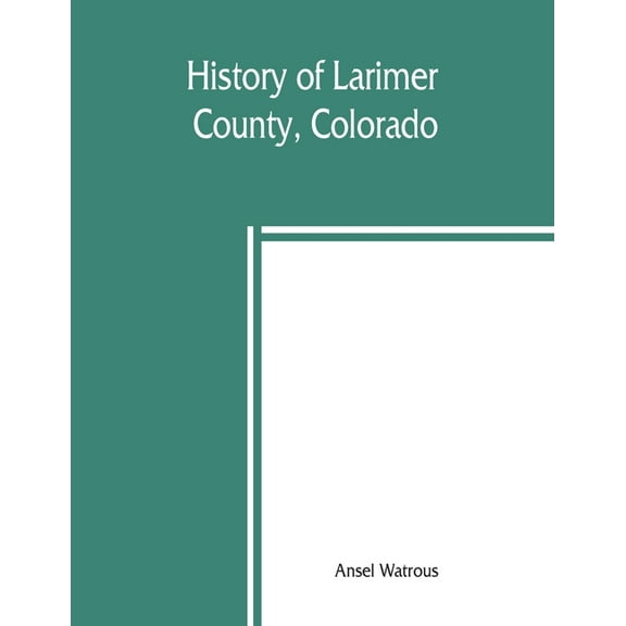 History of Larimer County, Colorado, (Paperback)
