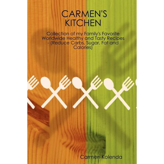 Carmen's Kitchen - Collection of My Family's Favorite Worldwide Healthy and Tasty Recipes - (Reduce Carbs, Sugar, Fat an, (Paperback)