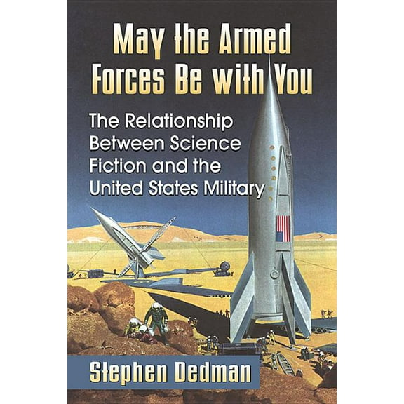 May the Armed Forces Be with You: The Relationship Between Science Fiction and the United States Military, (Paperback)