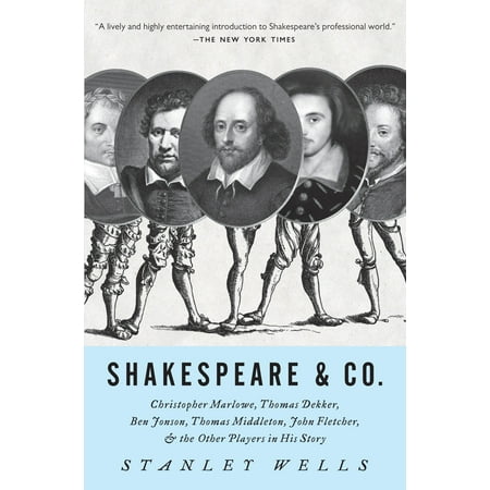 Shakespeare & Co. : Christopher Marlowe, Thomas Dekker, Ben Jonson, Thomas Middleton, John Fletcher and the Other Players in His